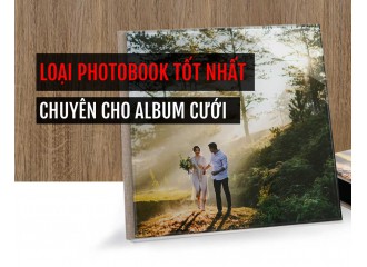 Loại Photobook tốt nhất Chuyên cho Album Cưới